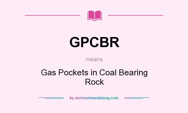 What does GPCBR mean? It stands for Gas Pockets in Coal Bearing Rock