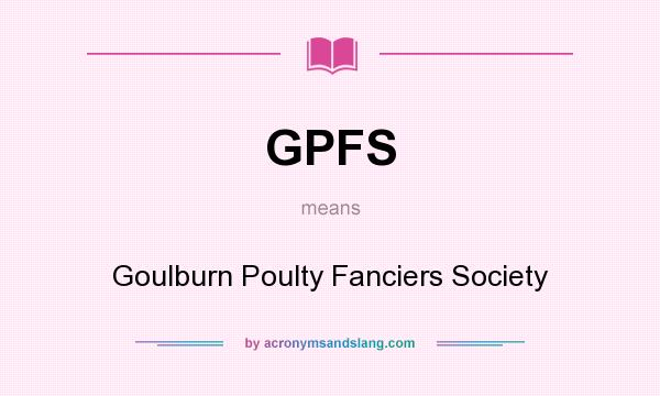 What does GPFS mean? It stands for Goulburn Poulty Fanciers Society