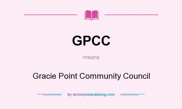 What does GPCC mean? It stands for Gracie Point Community Council