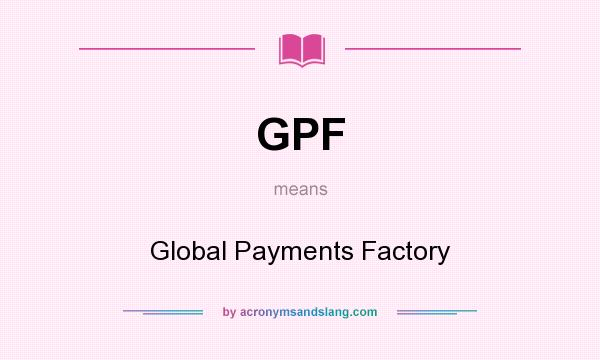 What does GPF mean? It stands for Global Payments Factory