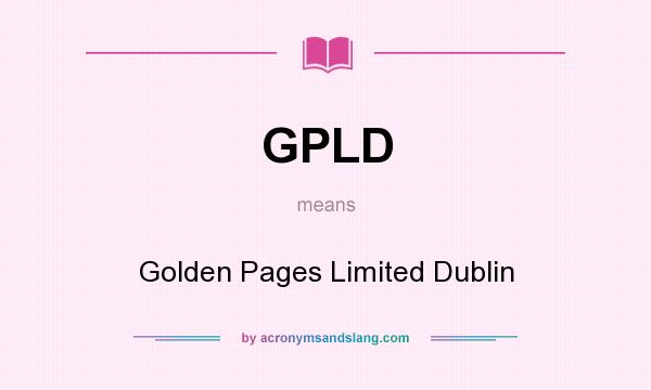 What does GPLD mean? It stands for Golden Pages Limited Dublin