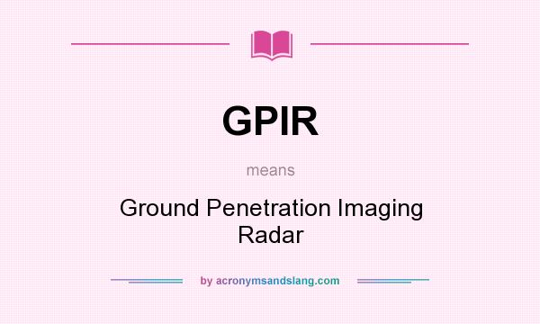 What does GPIR mean? It stands for Ground Penetration Imaging Radar