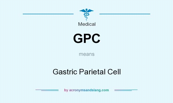 What does GPC mean? It stands for Gastric Parietal Cell