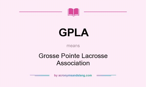 What does GPLA mean? It stands for Grosse Pointe Lacrosse Association