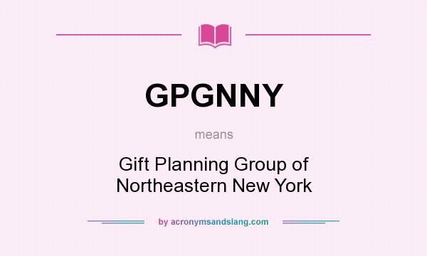 What does GPGNNY mean? It stands for Gift Planning Group of Northeastern New York