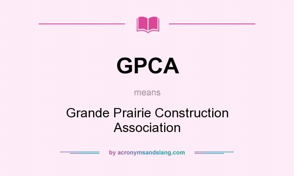 What does GPCA mean? It stands for Grande Prairie Construction Association