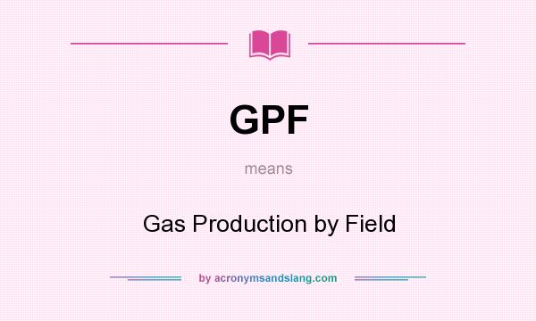 What does GPF mean? It stands for Gas Production by Field