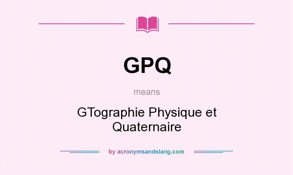 What does GPQ mean? It stands for GTographie Physique et Quaternaire