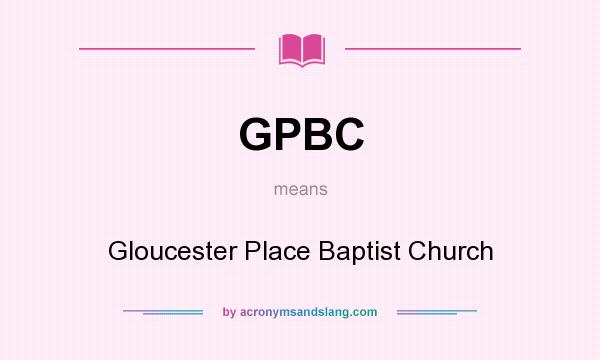 What does GPBC mean? It stands for Gloucester Place Baptist Church