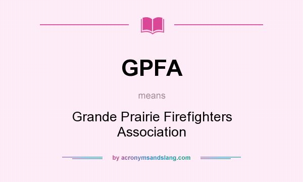 What does GPFA mean? It stands for Grande Prairie Firefighters Association