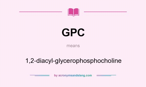 What does GPC mean? It stands for 1,2-diacyl-glycerophosphocholine