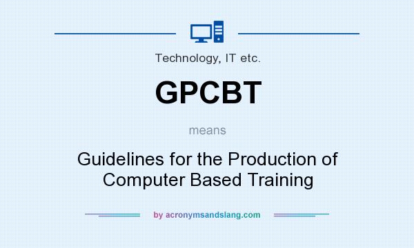 What does GPCBT mean? It stands for Guidelines for the Production of Computer Based Training