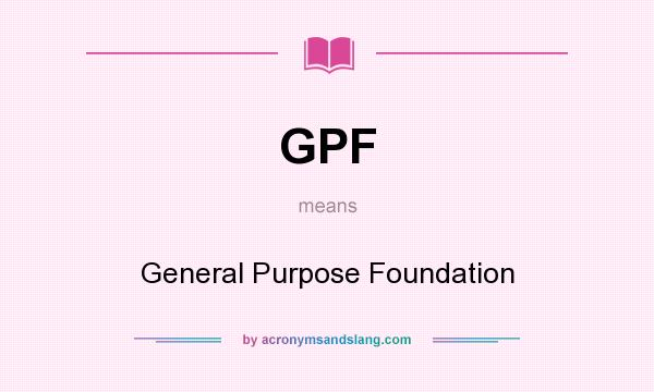 What does GPF mean? It stands for General Purpose Foundation