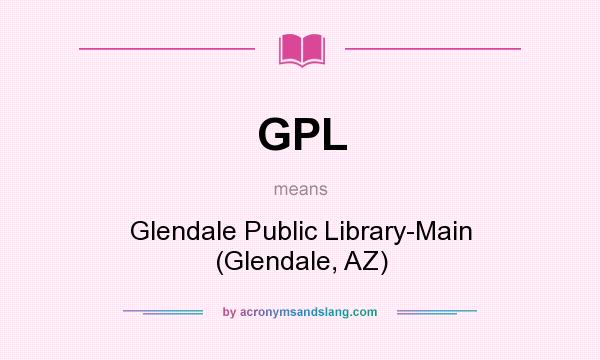 What does GPL mean? It stands for Glendale Public Library-Main (Glendale, AZ)
