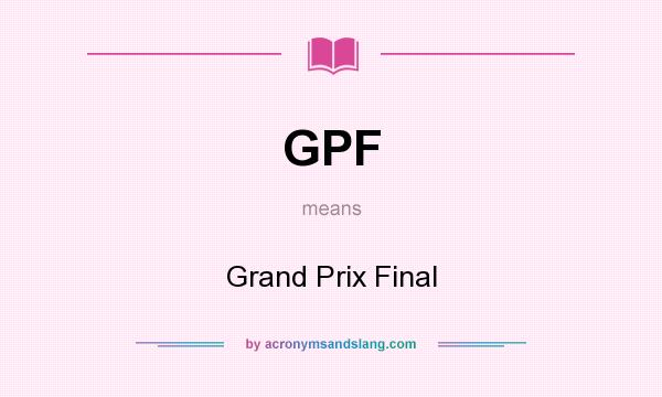 What does GPF mean? It stands for Grand Prix Final