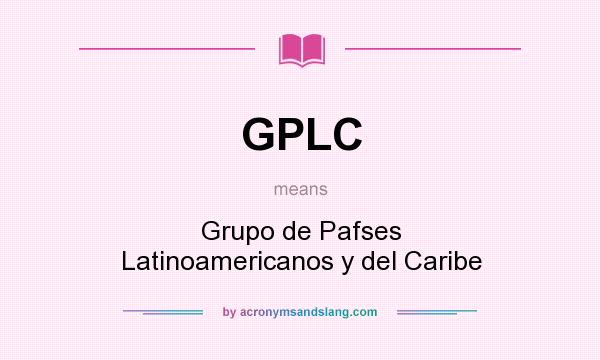 What does GPLC mean? It stands for Grupo de Pafses Latinoamericanos y del Caribe
