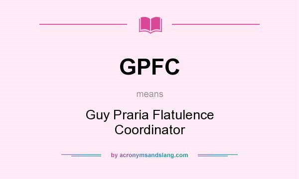 What does GPFC mean? It stands for Guy Praria Flatulence Coordinator