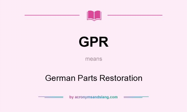 What does GPR mean? It stands for German Parts Restoration