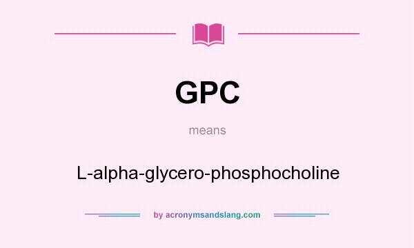 What does GPC mean? It stands for L-alpha-glycero-phosphocholine