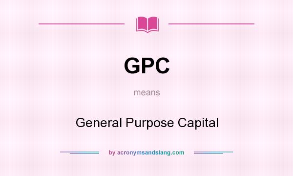 What does GPC mean? It stands for General Purpose Capital