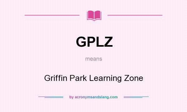 What does GPLZ mean? It stands for Griffin Park Learning Zone