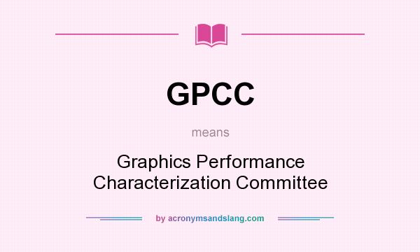 What does GPCC mean? It stands for Graphics Performance Characterization Committee