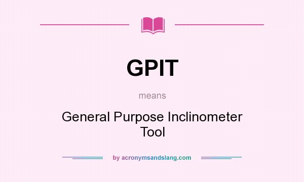 What does GPIT mean? It stands for General Purpose Inclinometer Tool