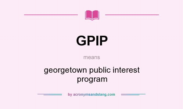 What does GPIP mean? It stands for georgetown public interest program