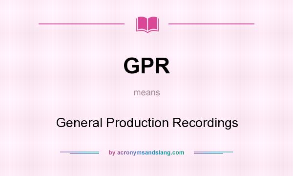 What does GPR mean? It stands for General Production Recordings
