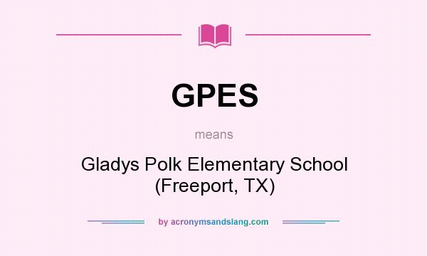 What does GPES mean? It stands for Gladys Polk Elementary School (Freeport, TX)