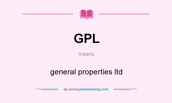 What does GPL mean? It stands for general properties ltd