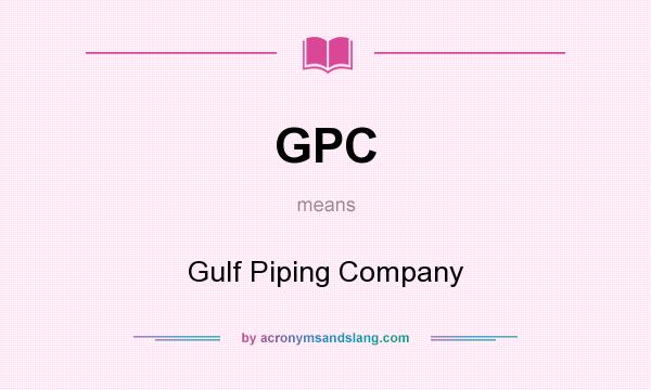 What does GPC mean? It stands for Gulf Piping Company