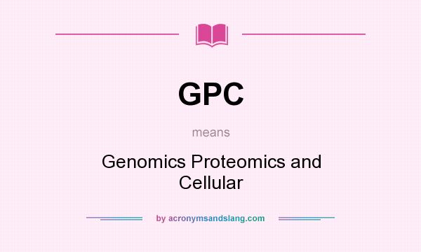 What does GPC mean? It stands for Genomics Proteomics and Cellular
