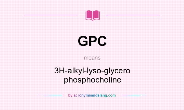 What does GPC mean? It stands for 3H-alkyl-lyso-glycero phosphocholine