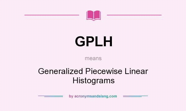What does GPLH mean? It stands for Generalized Piecewise Linear Histograms