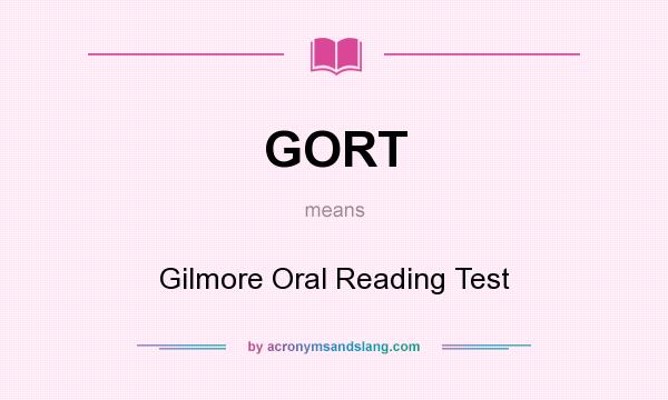 What does GORT mean? It stands for Gilmore Oral Reading Test
