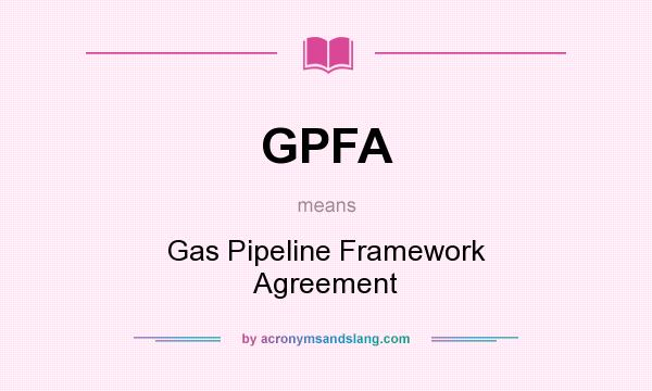 What does GPFA mean? It stands for Gas Pipeline Framework Agreement