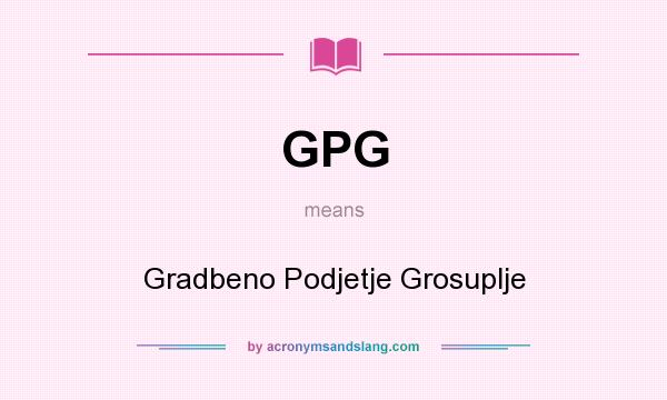 What does GPG mean? It stands for Gradbeno Podjetje Grosuplje