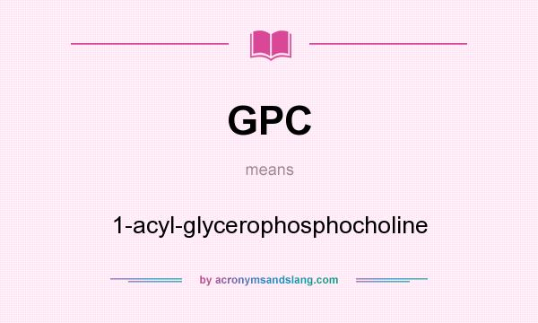 What does GPC mean? It stands for 1-acyl-glycerophosphocholine