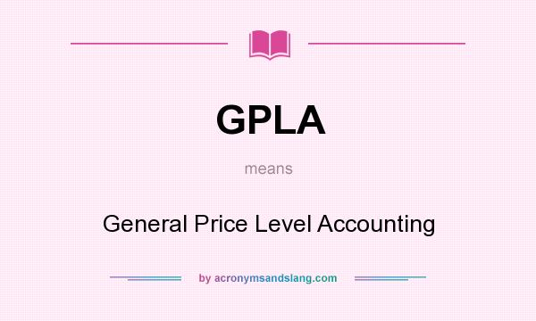 What does GPLA mean? It stands for General Price Level Accounting