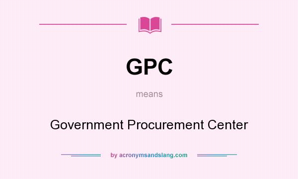 What does GPC mean? It stands for Government Procurement Center
