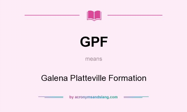 What does GPF mean? It stands for Galena Platteville Formation