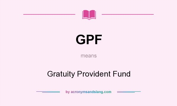What does GPF mean? It stands for Gratuity Provident Fund