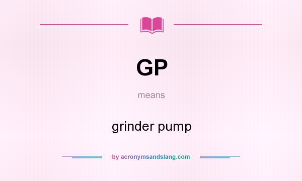 What does GP mean? It stands for grinder pump