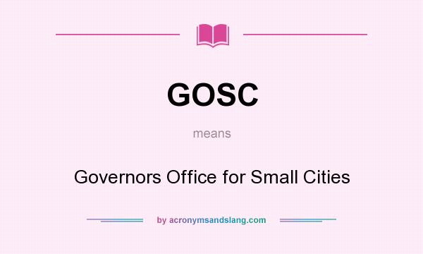 What does GOSC mean? It stands for Governors Office for Small Cities
