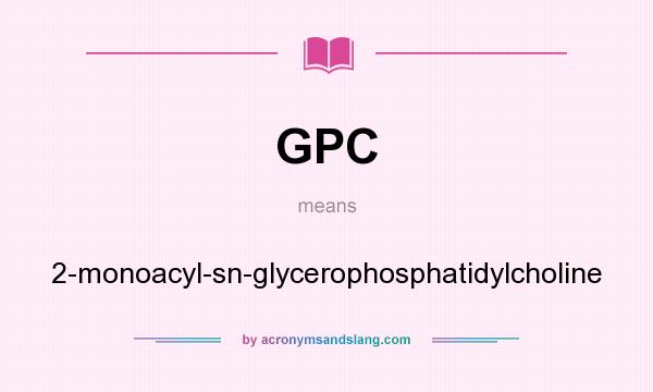 What does GPC mean? It stands for 2-monoacyl-sn-glycerophosphatidylcholine