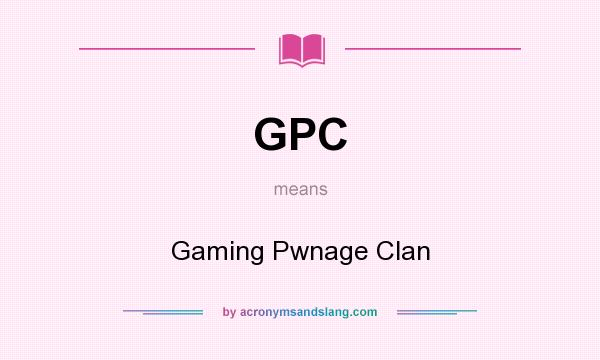 What does GPC mean? It stands for Gaming Pwnage Clan