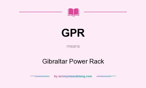 What does GPR mean? It stands for Gibraltar Power Rack