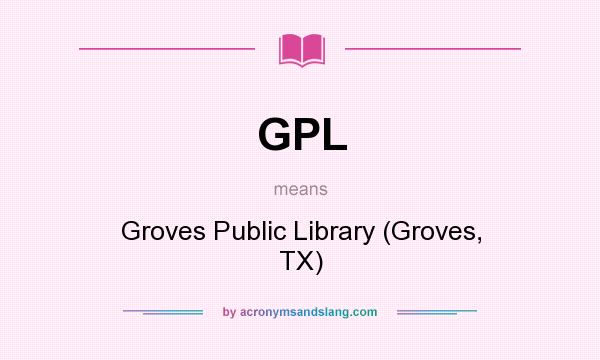 What does GPL mean? It stands for Groves Public Library (Groves, TX)