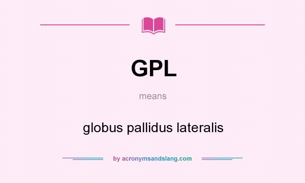 What does GPL mean? It stands for globus pallidus lateralis